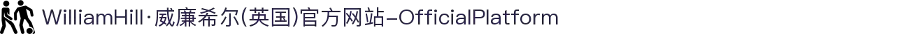 WilliamHill·威廉希尔(英国)官方网站-OfficialPlatform